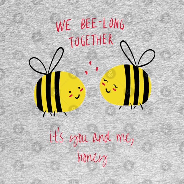 Valentine's Day Shirt We Bee-Long Together, It's You and Me Honey by Lunar Scrolls Design